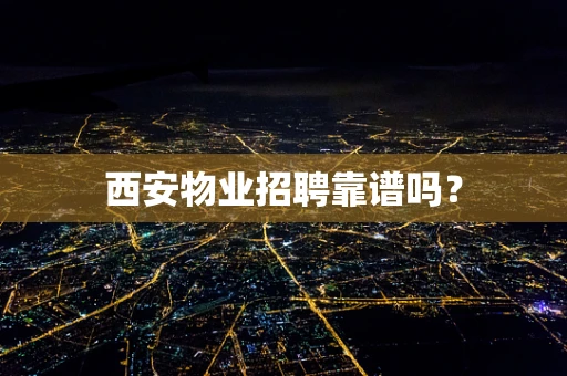 西安物业招聘靠谱吗？