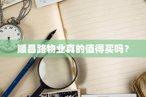 顺昌路物业真的值得买吗？