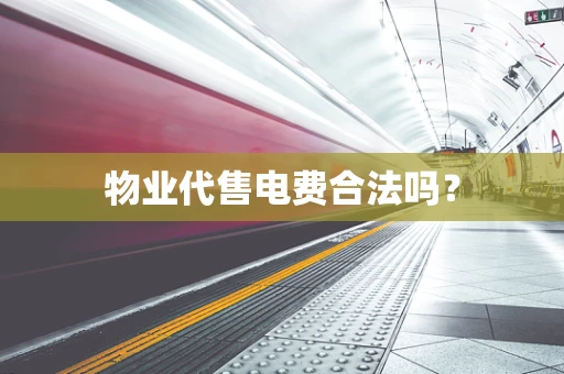 物业代售电费合法吗？