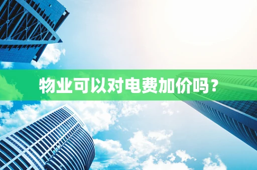 物业可以对电费加价吗？