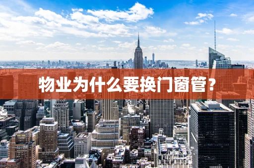 物业为什么要换门窗管？