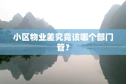 小区物业差究竟该哪个部门管？