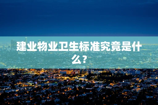 建业物业卫生标准究竟是什么？