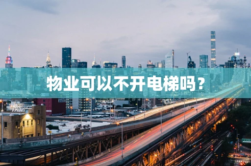 物业可以不开电梯吗？