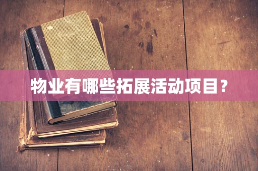 物业有哪些拓展活动项目？