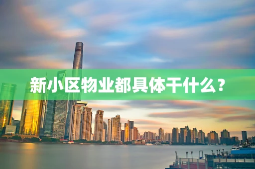 新小区物业都具体干什么？