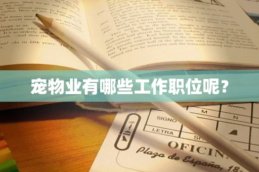 宠物业有哪些工作职位呢？