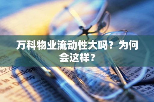 万科物业流动性大吗？为何会这样？
