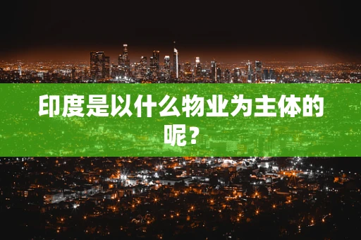 印度是以什么物业为主体的呢？