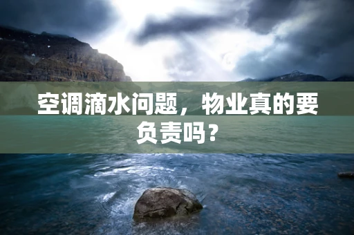 空调滴水问题，物业真的要负责吗？