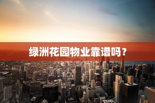 绿洲花园物业靠谱吗？