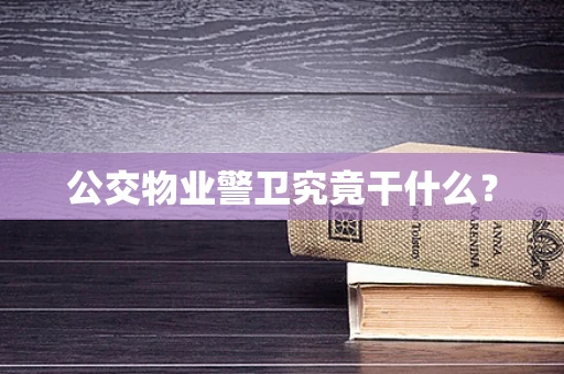公交物业警卫究竟干什么？