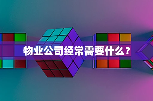 物业公司经常需要什么？