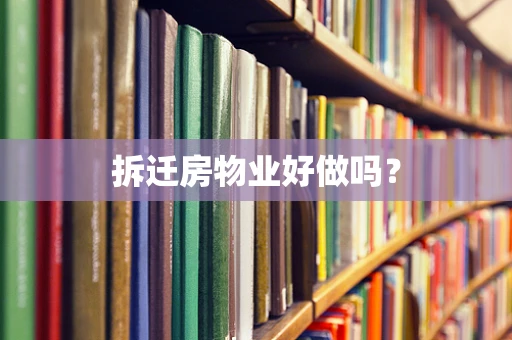 拆迁房物业好做吗？