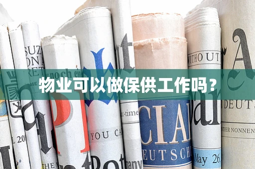 物业可以做保供工作吗？