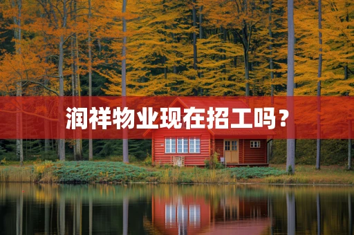 润祥物业现在招工吗？