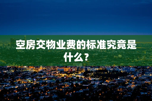 空房交物业费的标准究竟是什么？