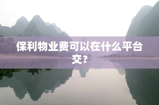 保利物业费可以在什么平台交？