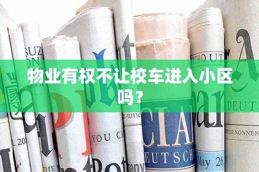 物业有权不让校车进入小区吗？