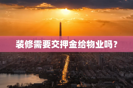 装修需要交押金给物业吗？