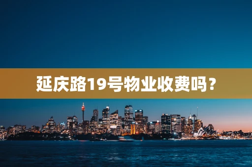 延庆路19号物业收费吗？