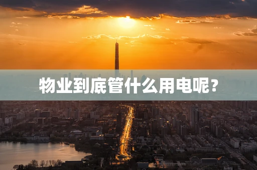 物业到底管什么用电呢？