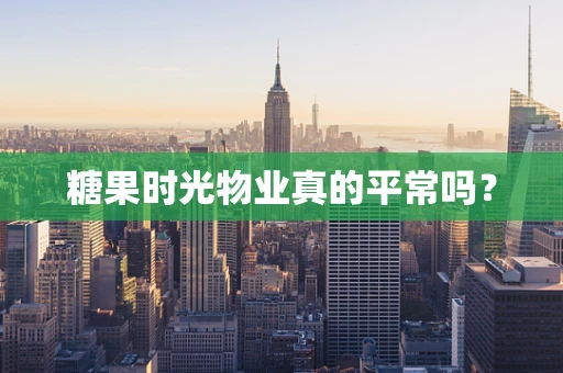 糖果时光物业真的平常吗？