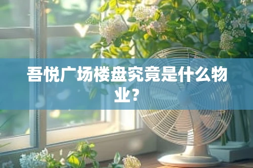 吾悦广场楼盘究竟是什么物业？