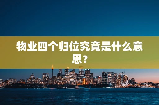 物业四个归位究竟是什么意思？