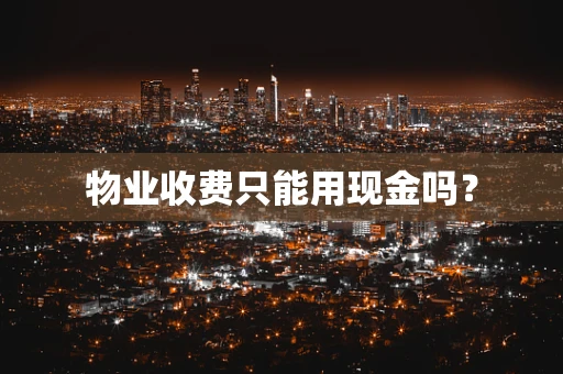 物业收费只能用现金吗？