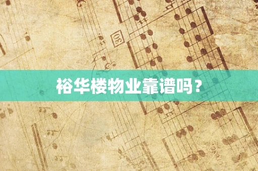 裕华楼物业靠谱吗？