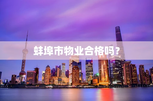 蚌埠市物业合格吗？