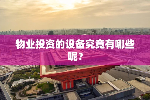 物业投资的设备究竟有哪些呢？