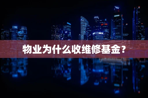 物业为什么收维修基金？