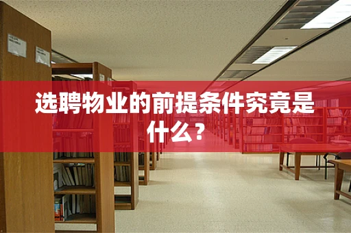 选聘物业的前提条件究竟是什么？