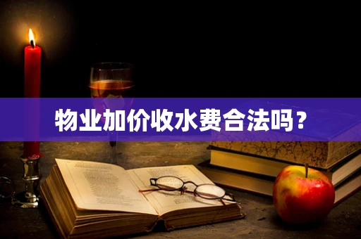物业加价收水费合法吗？