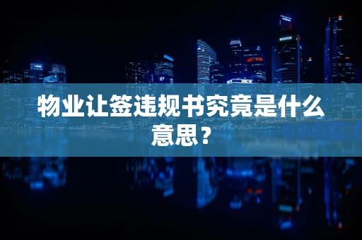 物业让签违规书究竟是什么意思？