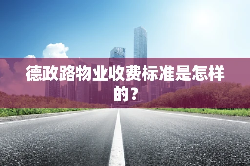 德政路物业收费标准是怎样的？