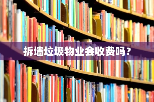拆墙垃圾物业会收费吗？