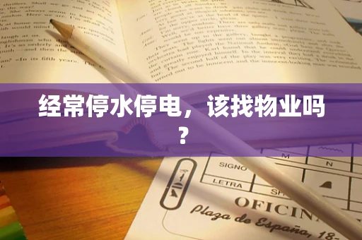 经常停水停电，该找物业吗？