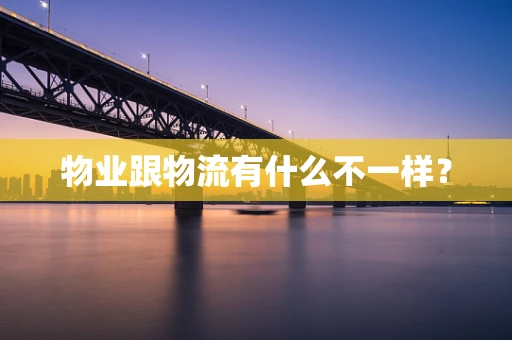 物业跟物流有什么不一样？