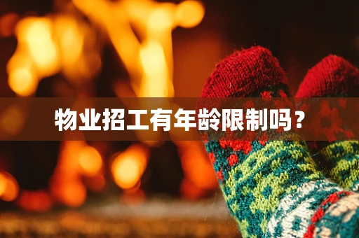 物业招工有年龄限制吗？