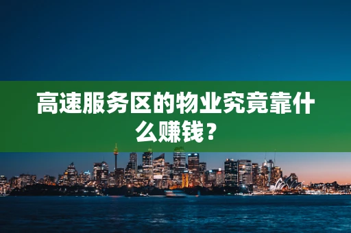 高速服务区的物业究竟靠什么赚钱？