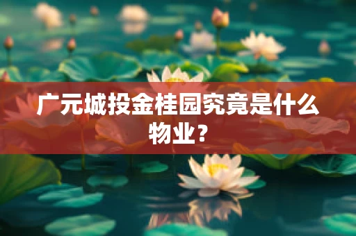广元城投金桂园究竟是什么物业？