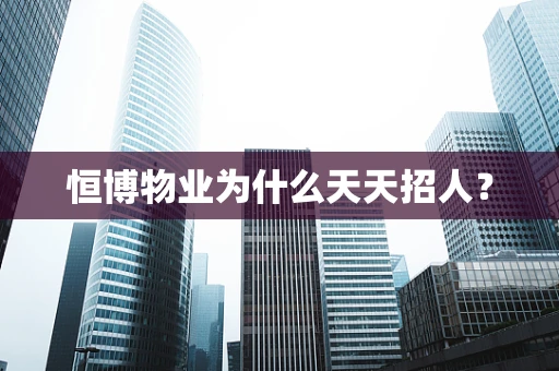 恒博物业为什么天天招人？