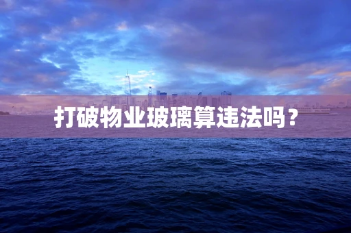打破物业玻璃算违法吗？