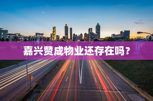 嘉兴赞成物业还存在吗？