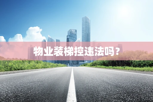 物业装梯控违法吗？