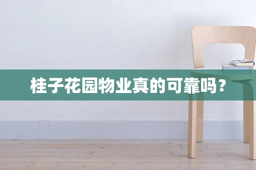 桂子花园物业真的可靠吗？