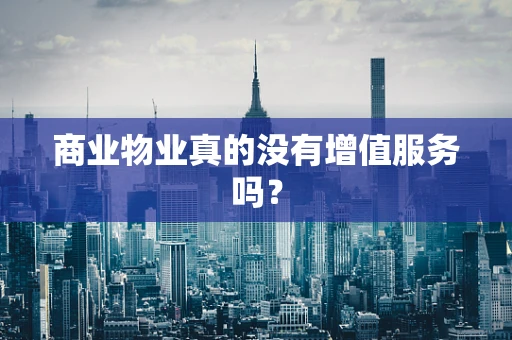 商业物业真的没有增值服务吗？